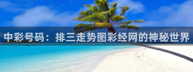 壹号平台下载安装官网：中彩号码：排三走势图彩经网的神秘世界