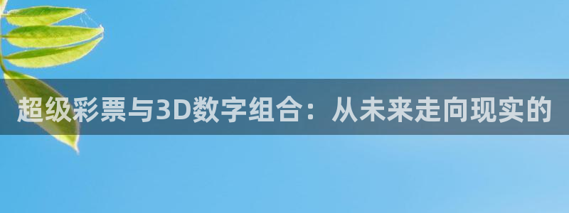 超凡国际app登录入口官网：超级彩票与3D数字组合：从未来走向现实的